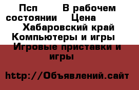 Псп 1000. В рабочем состоянии. › Цена ­ 2 000 - Хабаровский край Компьютеры и игры » Игровые приставки и игры   